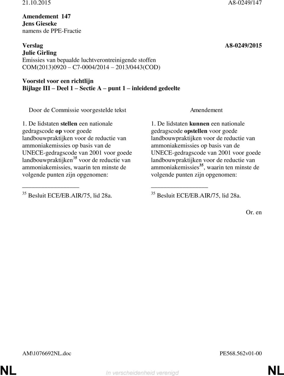 landbouwpraktijken 35 voor de reductie van ammoniakemissies, waarin ten minste de volgende punten zijn opgenomen: 35 Besluit ECE/EB.AIR/75, lid 28a. 1.