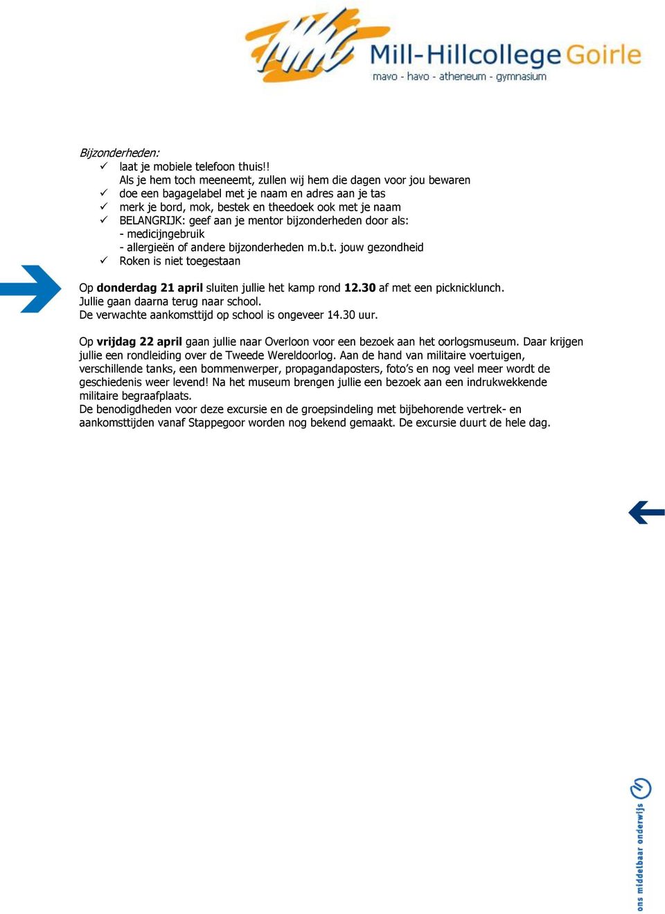 mentor bijzonderheden door als: - medicijngebruik - allergieën of andere bijzonderheden m.b.t. jouw gezondheid Roken is niet toegestaan Op donderdag 21 april sluiten jullie het kamp rond 12.