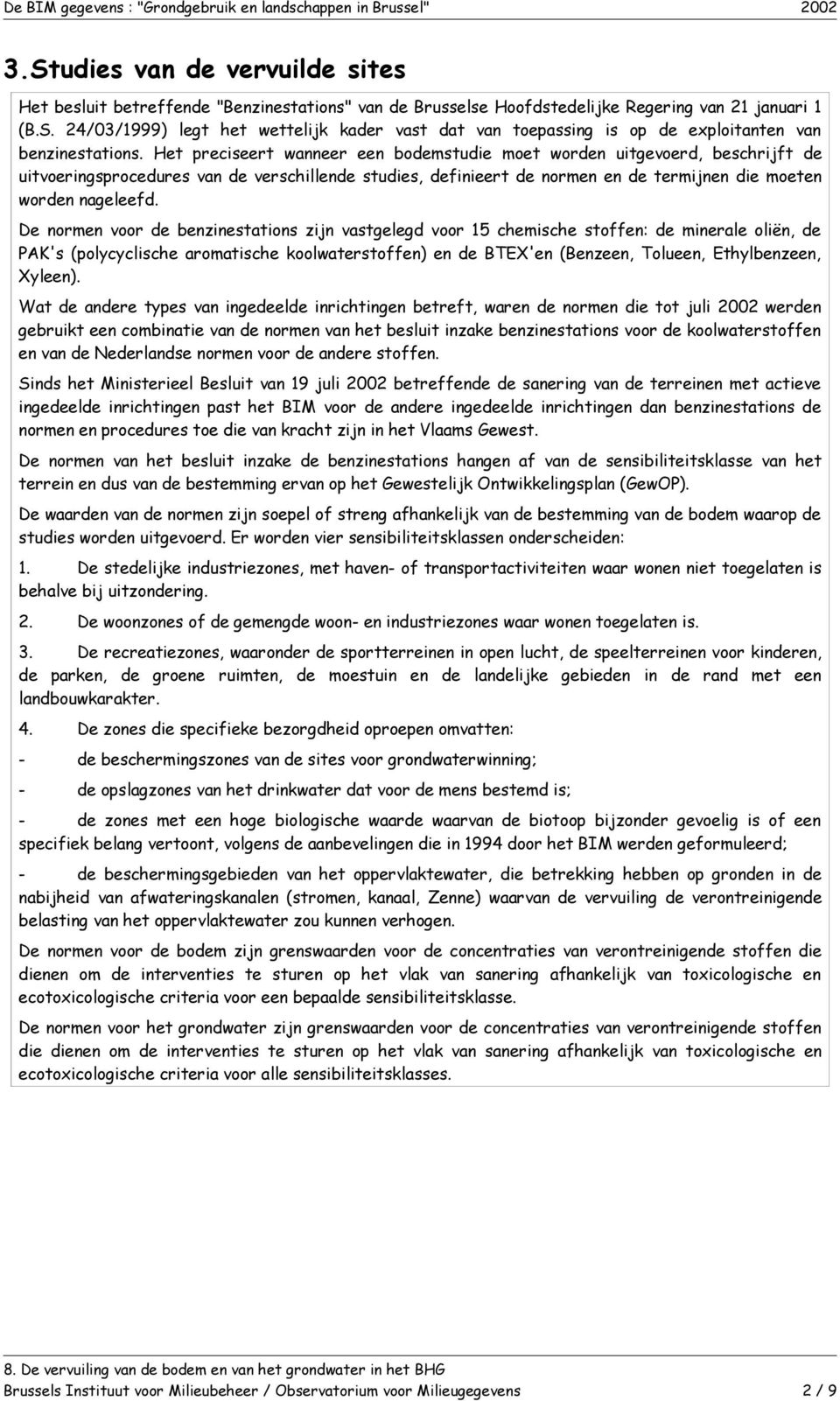 De normen voor de benzinestations zijn vastgelegd voor 15 chemische stoffen: de minerale oliën, de PAK's (polycyclische aromatische koolwaterstoffen) en de BTEX'en (Benzeen, Tolueen, Ethylbenzeen,