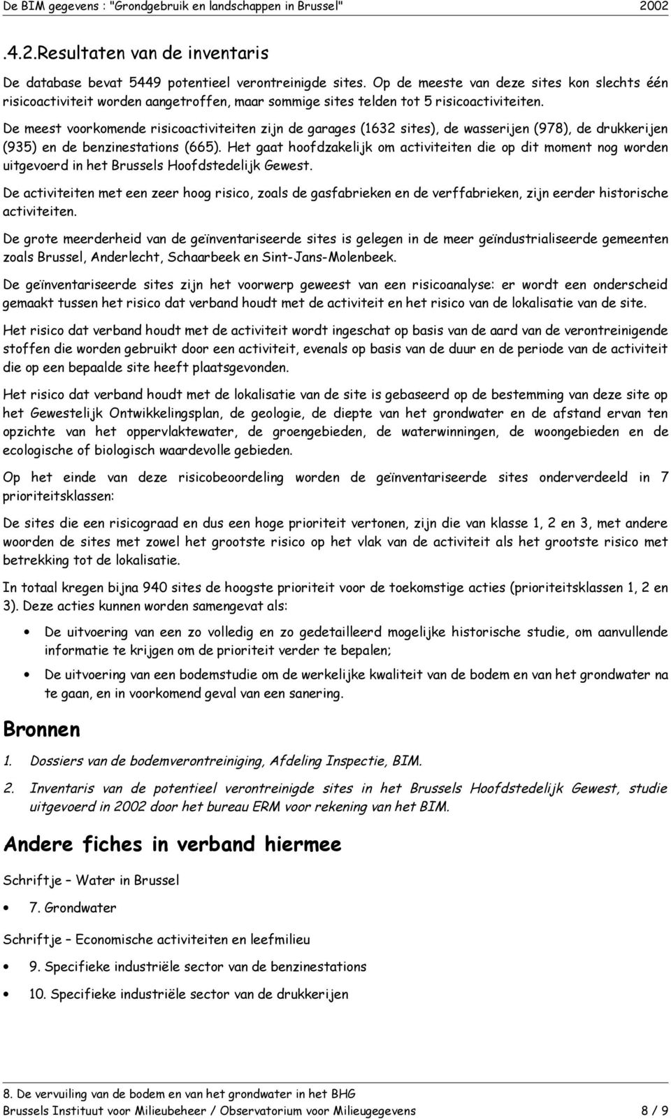 De meest voorkomende risicoactiviteiten zijn de garages (1632 sites), de wasserijen (978), de drukkerijen (935) en de benzinestations (665).