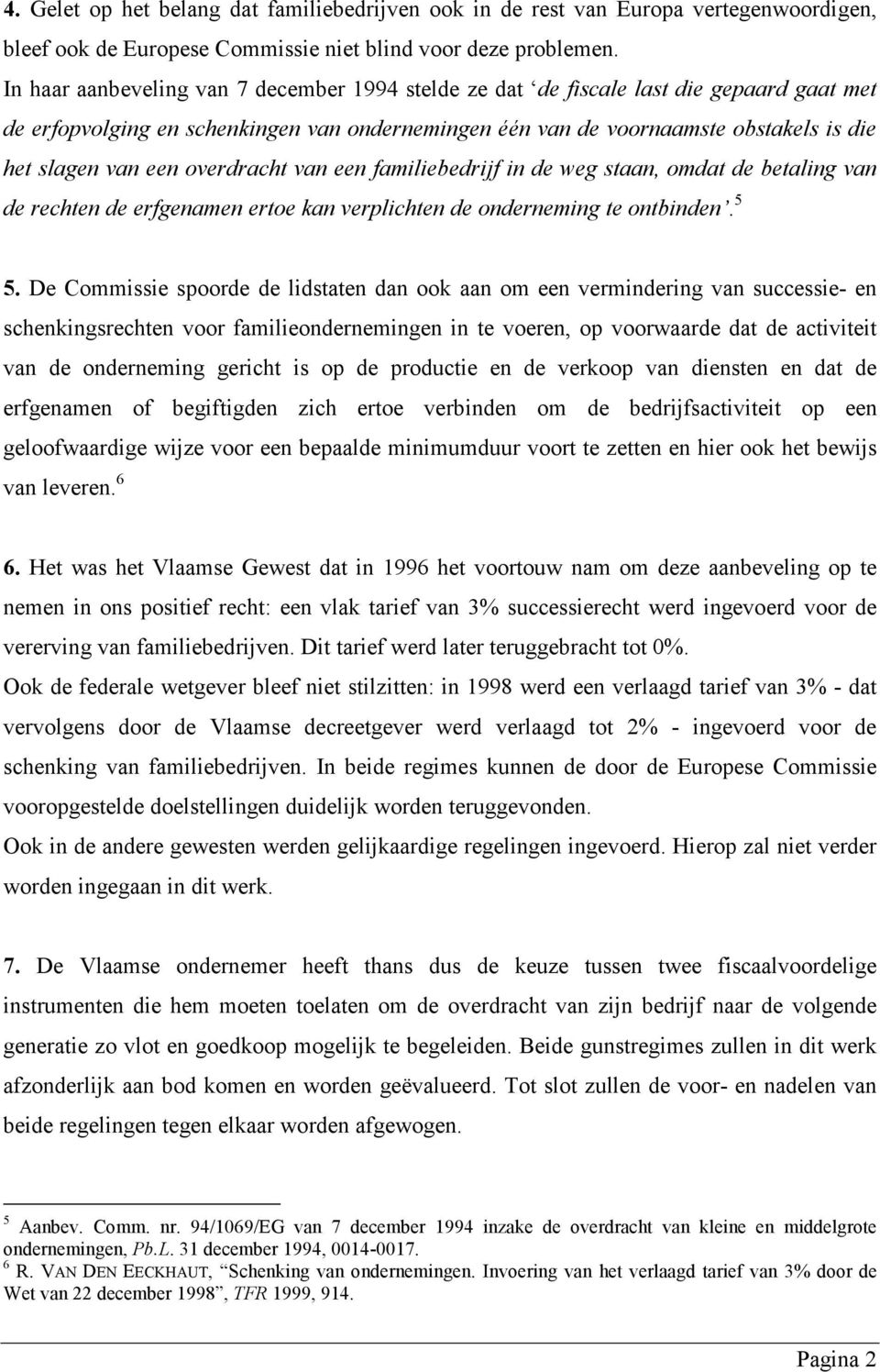 overdracht van een familiebedrijf in de weg staan, omdat de betaling van de rechten de erfgenamen ertoe kan verplichten de onderneming te ontbinden. 5 5.