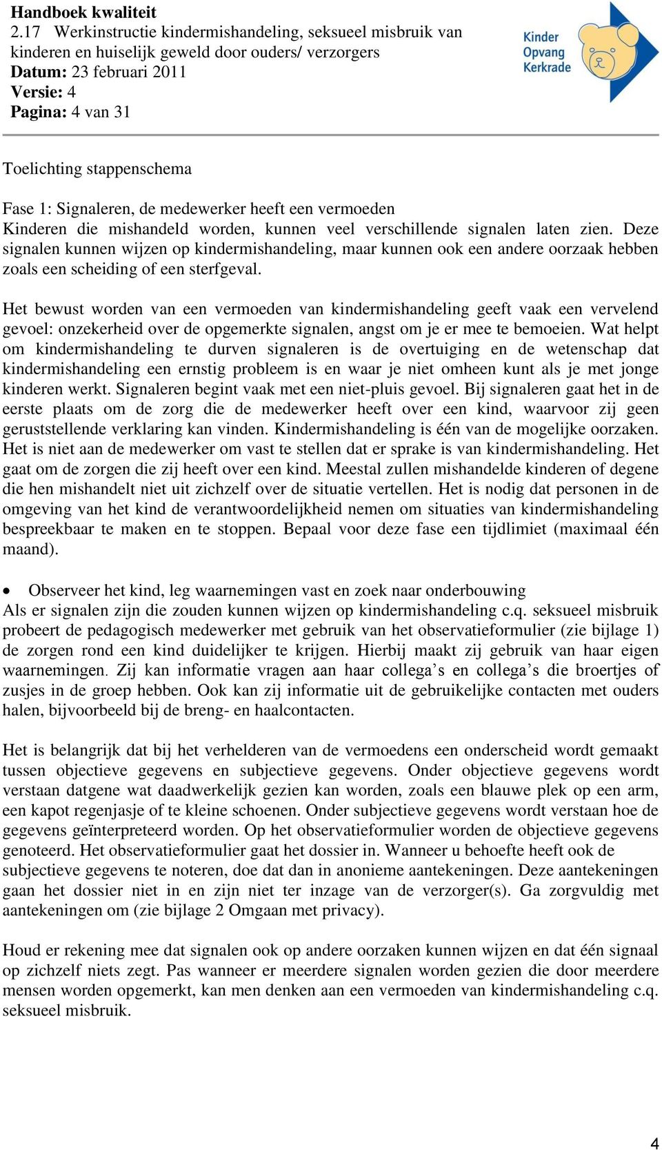 Het bewust worden van een vermoeden van kindermishandeling geeft vaak een vervelend gevoel: onzekerheid over de opgemerkte signalen, angst om je er mee te bemoeien.