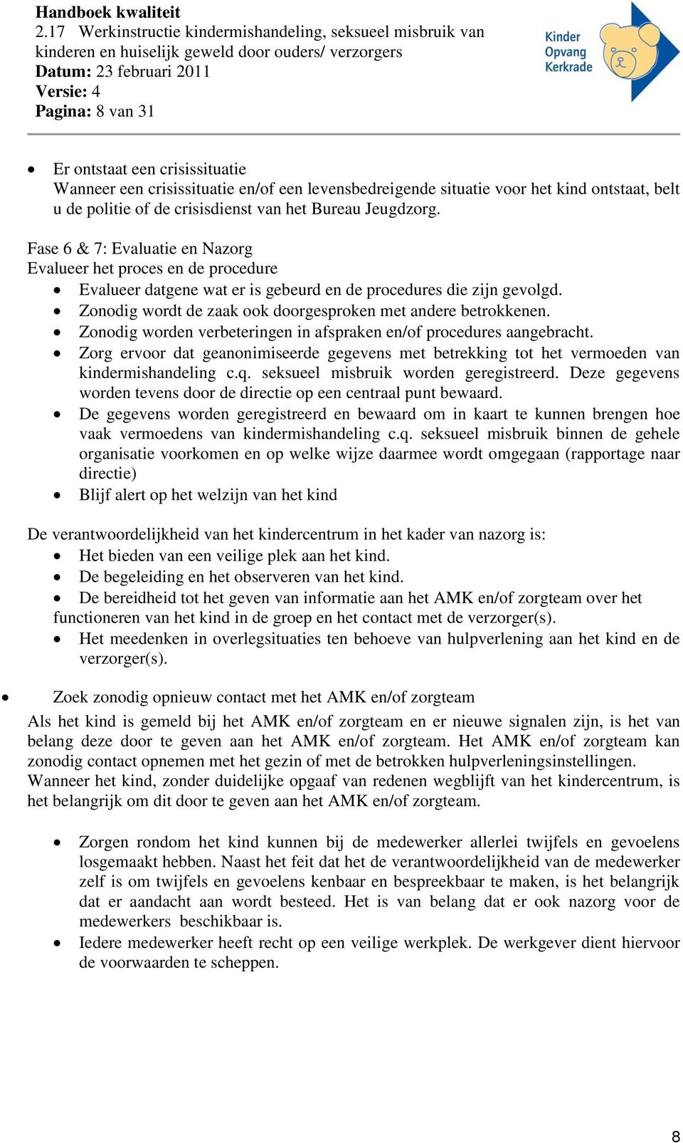 Zonodig wordt de zaak ook doorgesproken met andere betrokkenen. Zonodig worden verbeteringen in afspraken en/of procedures aangebracht.