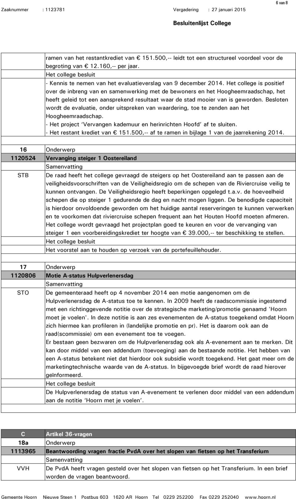 Besloten wordt de evaluatie, onder uitspreken van waardering, toe te zenden aan het Hoogheemraadschap. - Het project Vervangen kademuur en herinrichten Hoofd af te sluiten.