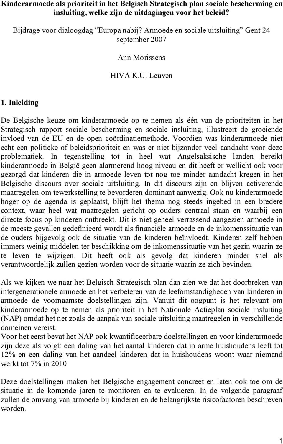 Inleiding De Belgische keuze om kinderarmoede op te nemen als één van de prioriteiten in het Strategisch rapport sociale bescherming en sociale insluiting, illustreert de groeiende invloed van de EU