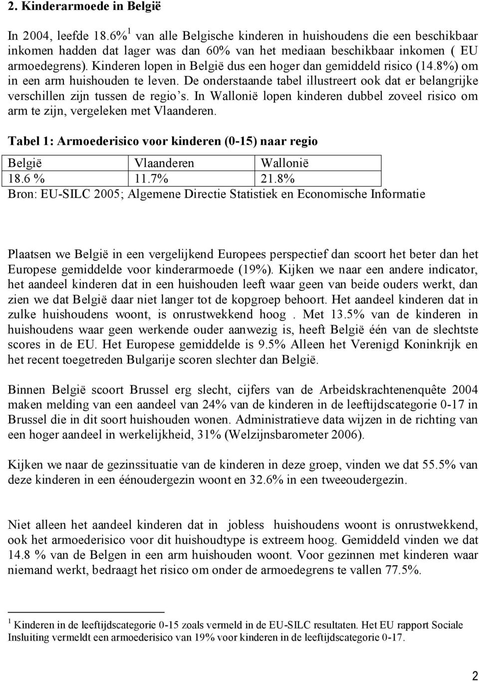 Kinderen lopen in België dus een hoger dan gemiddeld risico (14.8%) om in een arm huishouden te leven. De onderstaande tabel illustreert ook dat er belangrijke verschillen zijn tussen de regio s.