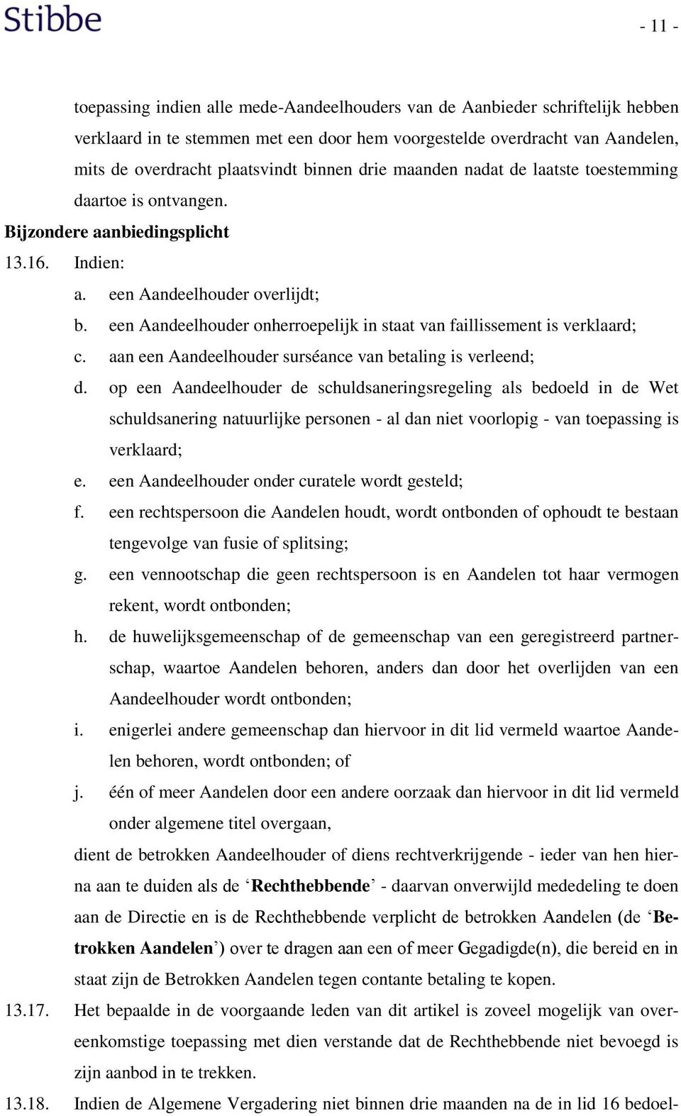 een Aandeelhouder onherroepelijk in staat van faillissement is verklaard; c. aan een Aandeelhouder surséance van betaling is verleend; d.