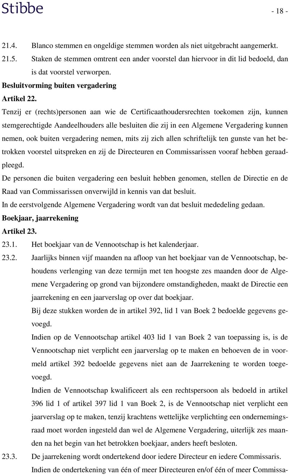 Tenzij er (rechts)personen aan wie de Certificaathoudersrechten toekomen zijn, kunnen stemgerechtigde Aandeelhouders alle besluiten die zij in een Algemene Vergadering kunnen nemen, ook buiten