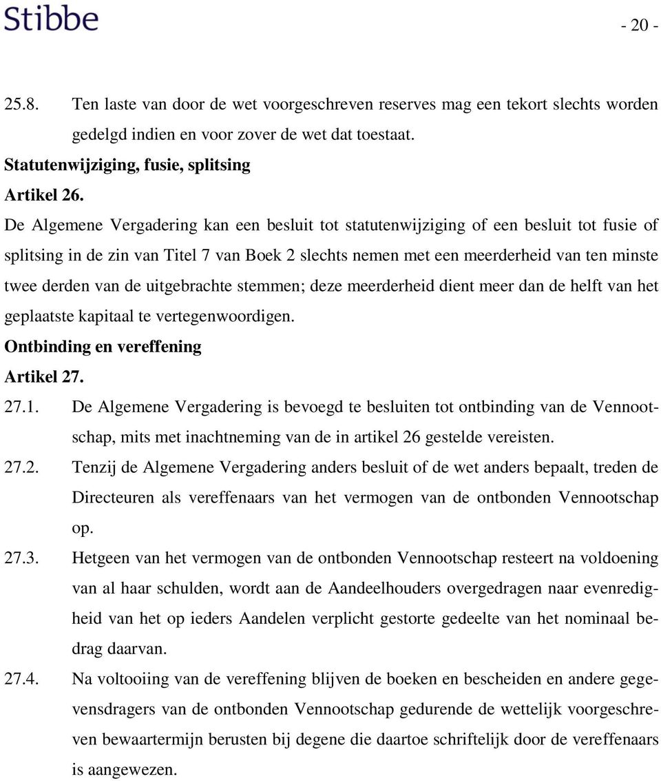 de uitgebrachte stemmen; deze meerderheid dient meer dan de helft van het geplaatste kapitaal te vertegenwoordigen. Ontbinding en vereffening Artikel 27. 27.1.