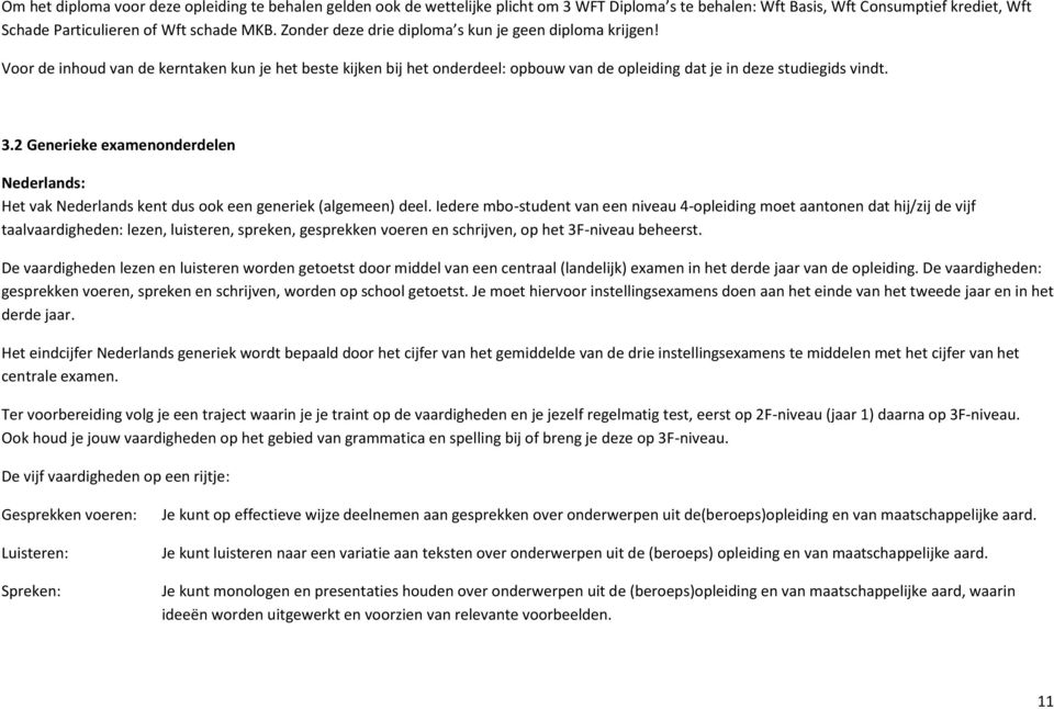 2 Generieke examenonderdelen Nederlands: Het vak Nederlands kent dus ook een generiek (algemeen) deel.