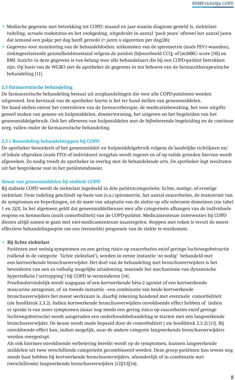 gezondheidstoestand volgens de patiënt (bijvoorbeeld CCQ- of (m)mrc- score [10]) en BMI. Inzicht in deze gegevens is van belang voor alle behandelaars die bij een COPD-patiënt betrokken zijn.