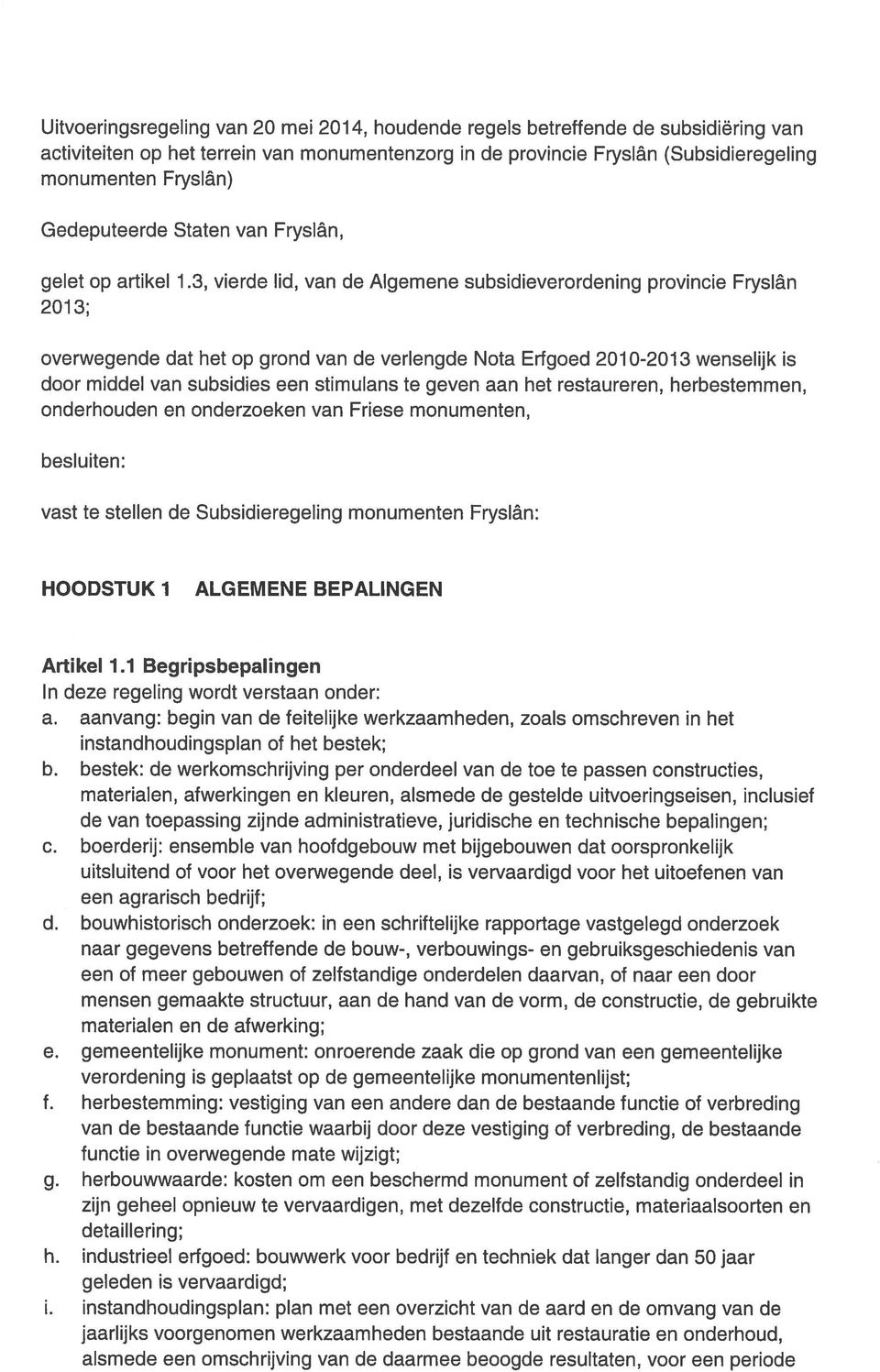 3, vierde lid, van de Algemene subsidieverordening provincie Fryslân 2013; overwegende dat het op grond van de verlengde Nota Erfgoed 2010-2013 wenselijk is door middel van subsidies een stimulans te