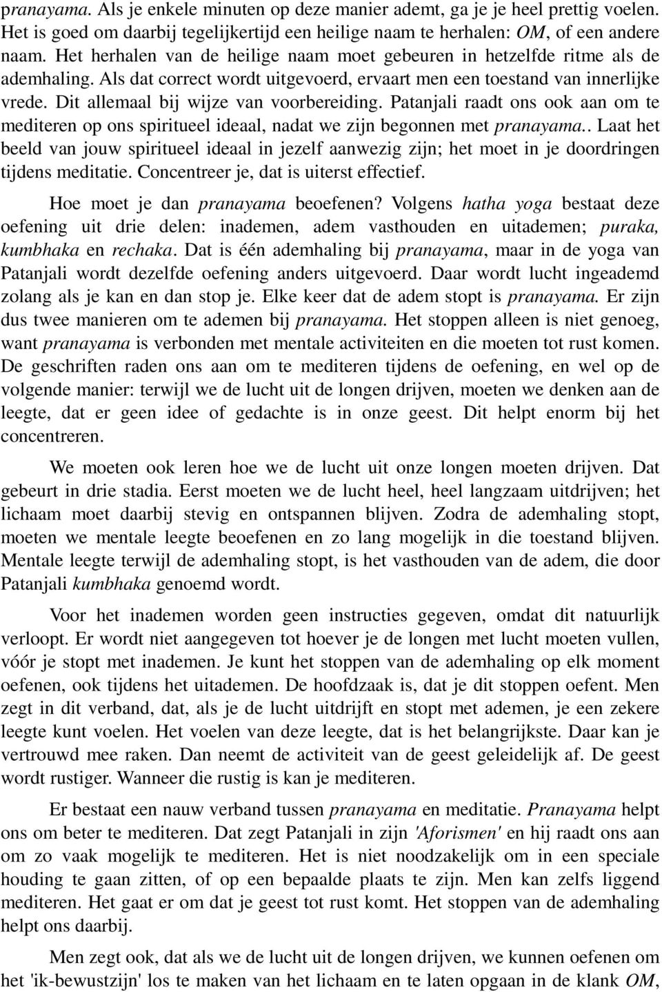 Dit allemaal bij wijze van voorbereiding. Patanjali raadt ons ook aan om te mediteren op ons spiritueel ideaal, nadat we zijn begonnen met pranayama.