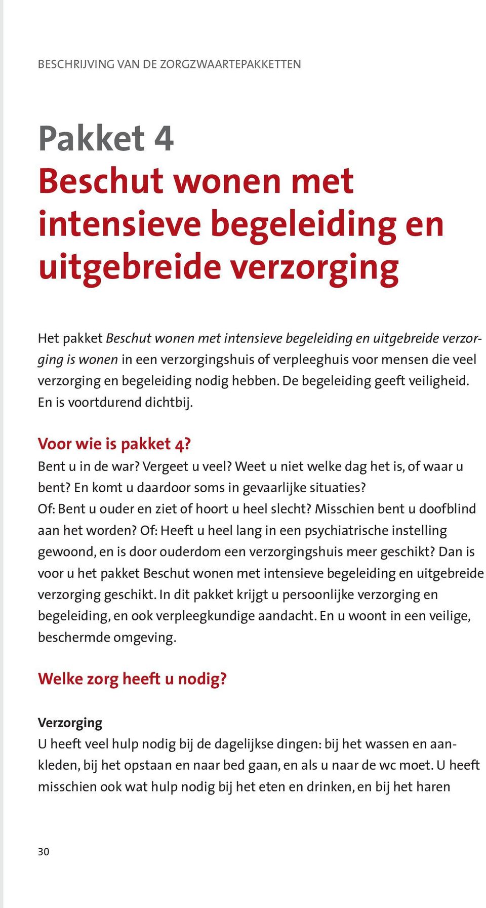 Bent u in de war? Vergeet u veel? Weet u niet welke dag het is, of waar u bent? En komt u daardoor soms in gevaarlijke situaties? Of: Bent u ouder en ziet of hoort u heel slecht?