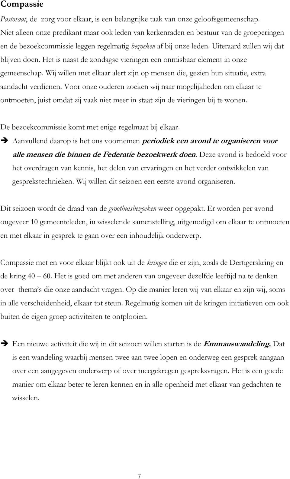 Het is naast de zondagse vieringen een onmisbaar element in onze gemeenschap. Wij willen met elkaar alert zijn op mensen die, gezien hun situatie, extra aandacht verdienen.