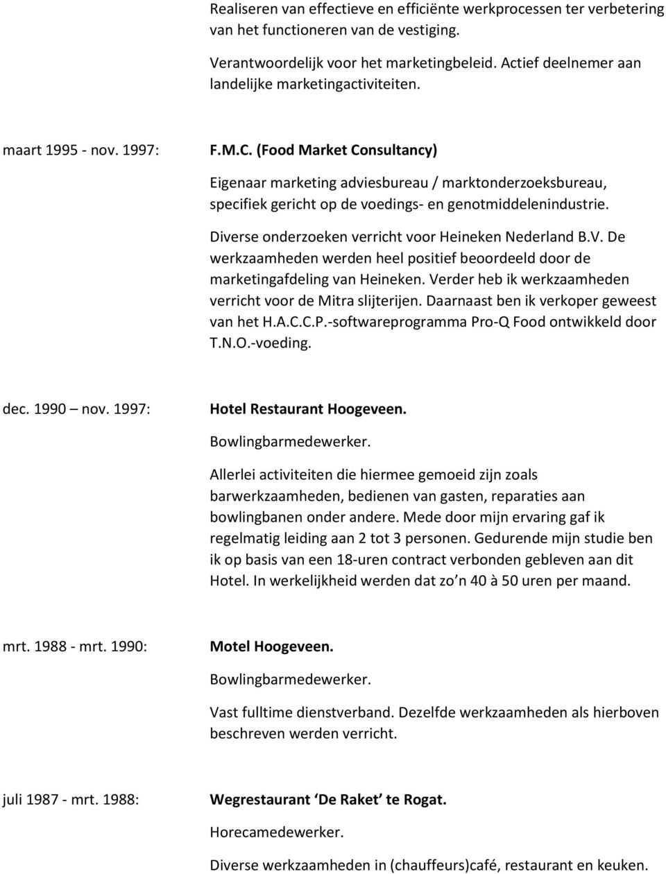 (Food Market Consultancy) Eigenaar marketing adviesbureau / marktonderzoeksbureau, specifiek gericht op de voedings- en genotmiddelenindustrie. Diverse onderzoeken verricht voor Heineken Nederland B.
