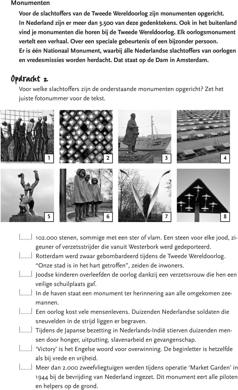 Er is één Nationaal Monument, waarbij álle Nederlandse slachtoffers van oorlogen en vredesmissies worden herdacht. Dat staat op de Dam in Amsterdam.