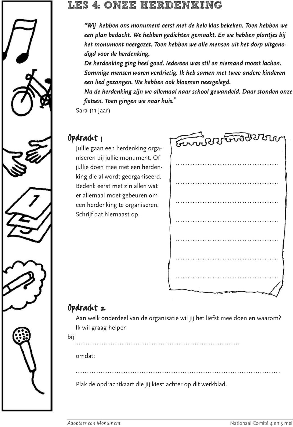 Ik heb samen met twee andere kinderen een lied gezongen. We hebben ook bloemen neergelegd. Na de herdenking zijn we allemaal naar school gewandeld. Daar stonden onze fietsen. Toen gingen we naar huis.