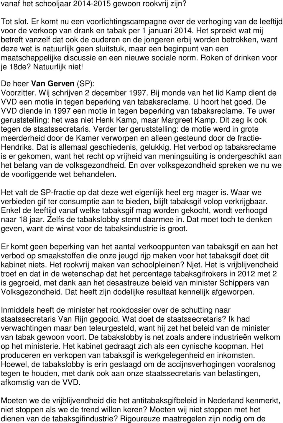 nieuwe sociale norm. Roken of drinken voor je 18de? Natuurlijk niet! De heer Van Gerven (SP): Voorzitter. Wij schrijven 2 december 1997.