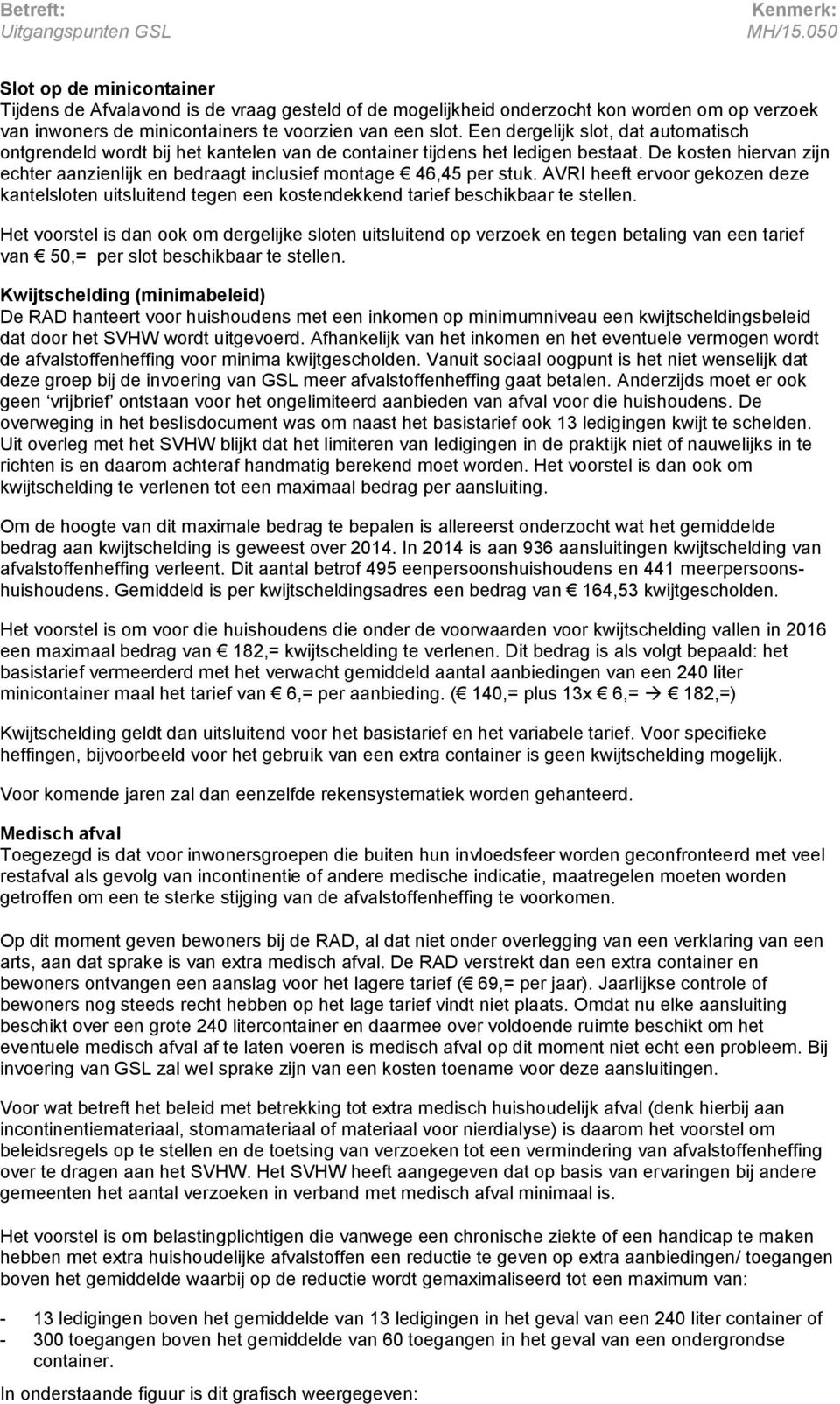 De kosten hiervan zijn echter aanzienlijk en bedraagt inclusief montage 46,45 per stuk. AVRI heeft ervoor gekozen deze kantelsloten uitsluitend tegen een kostendekkend tarief beschikbaar te stellen.