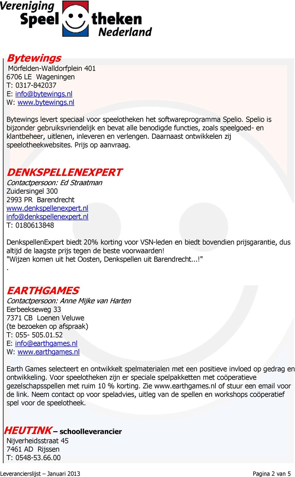 Prijs op aanvraag. DENKSPELLENEXPERT Contactpersoon: Ed Straatman Zuidersingel 300 2993 PR Barendrecht www.denkspellenexpert.nl info@denkspellenexpert.