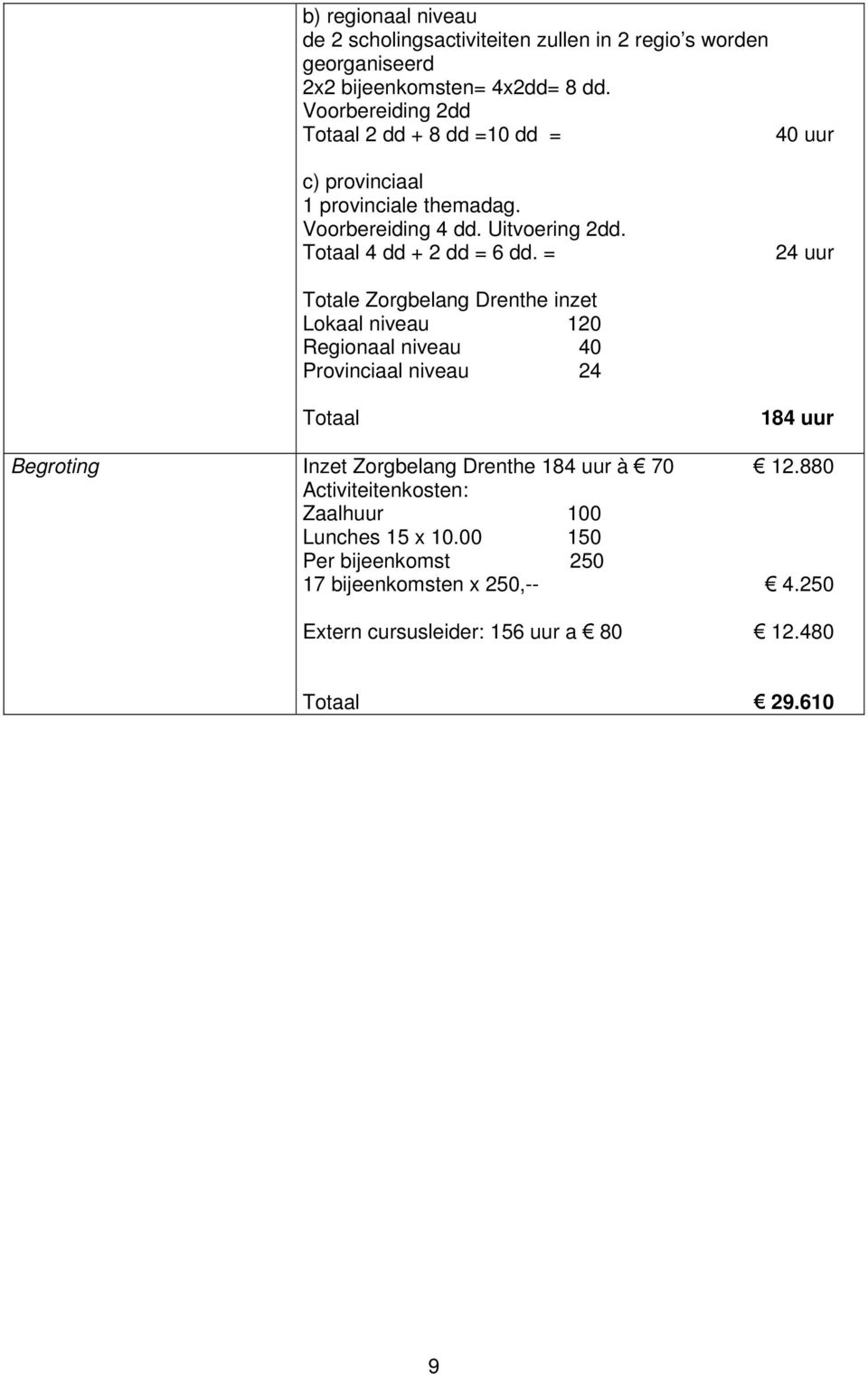 Totaal 4 dd + 2 dd = 6 dd.