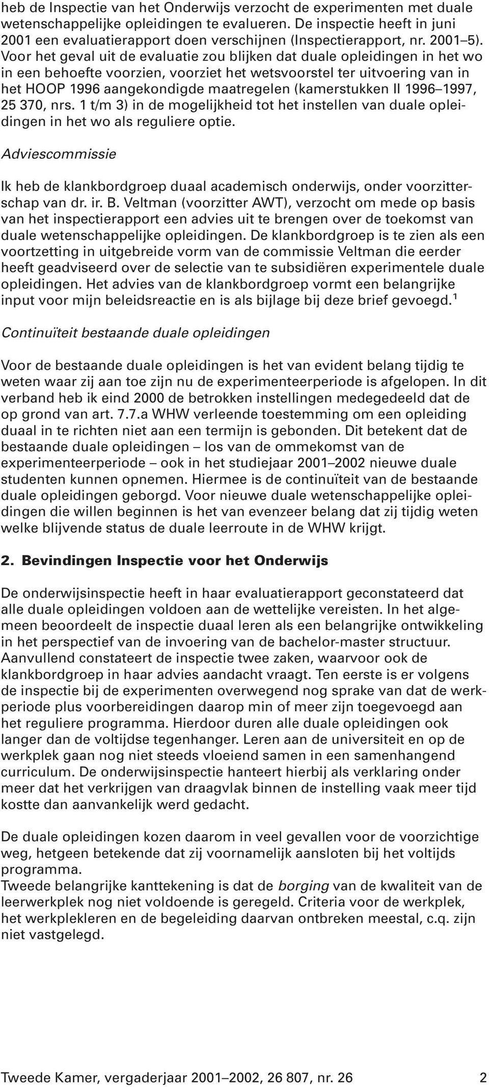 Voor het geval uit de evaluatie zou blijken dat duale opleidingen in het wo in een behoefte voorzien, voorziet het wetsvoorstel ter uitvoering van in het HOOP 1996 aangekondigde maatregelen