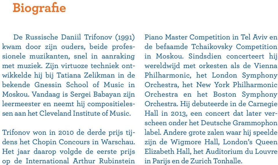 Vandaag is Sergei Babayan zijn leermeester en neemt hij compositielessen aan het Cleveland Institute of Music. Trifonov won in 2010 de derde prijs tijdens het Chopin Concours in Warschau.