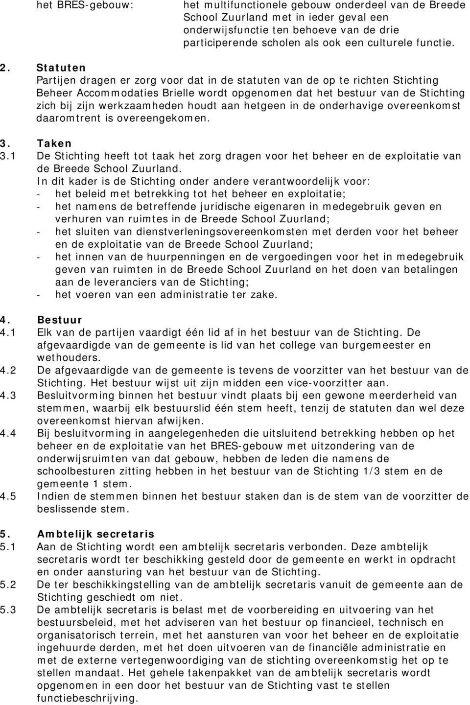 Statuten Partijen dragen er zorg voor dat in de statuten van de op te richten Stichting Beheer Accommodaties Brielle wordt opgenomen dat het bestuur van de Stichting zich bij zijn werkzaamheden houdt