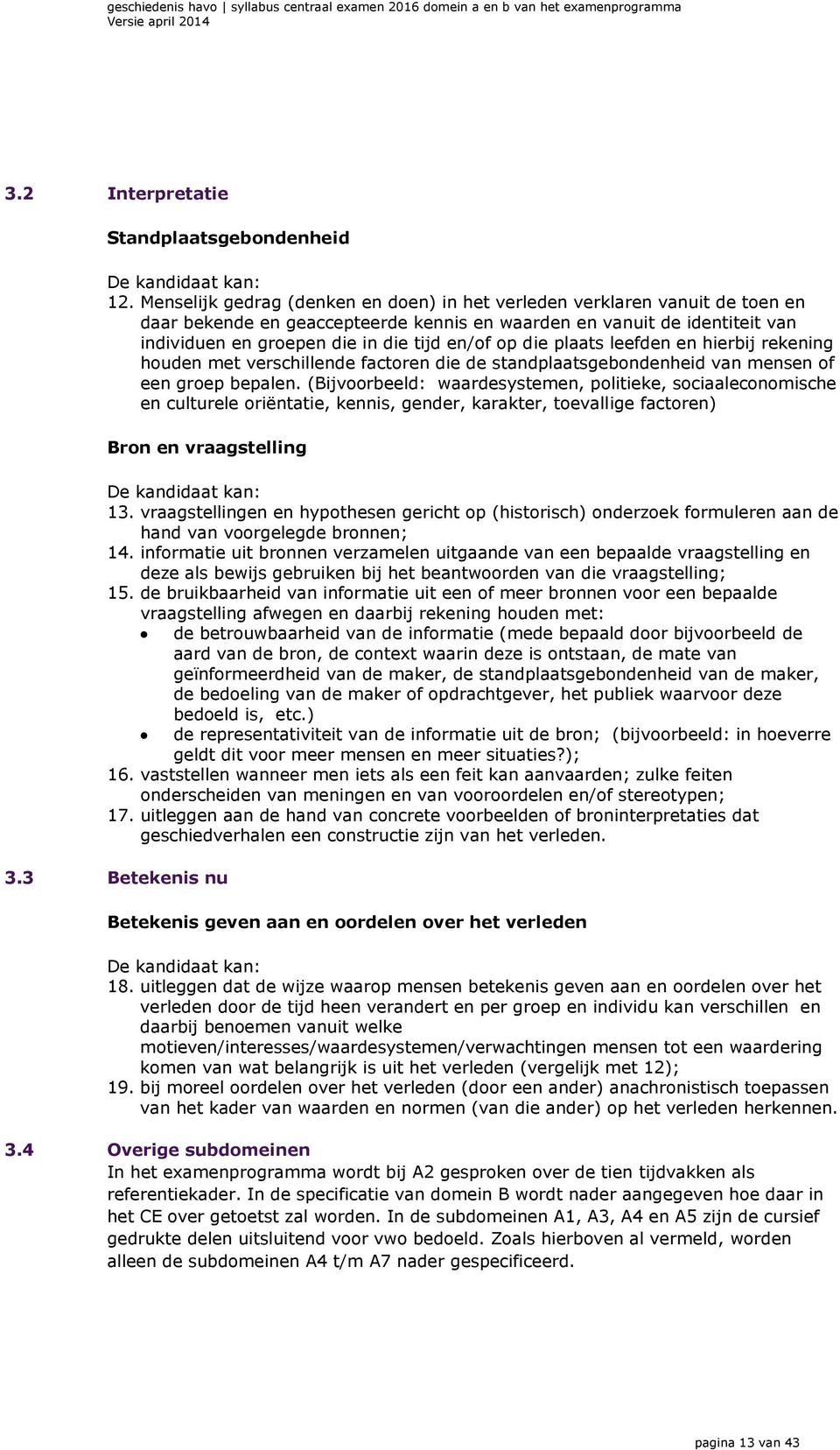 op die plaats leefden en hierbij rekening houden met verschillende factoren die de standplaatsgebondenheid van mensen of een groep bepalen.