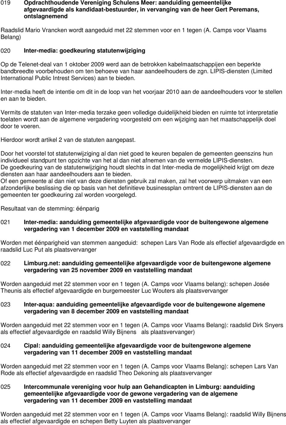 Camps voor Vlaams Belang) 020 Inter-media: goedkeuring statutenwijziging Op de Telenet-deal van 1 oktober 2009 werd aan de betrokken kabelmaatschappijen een beperkte bandbreedte voorbehouden om ten