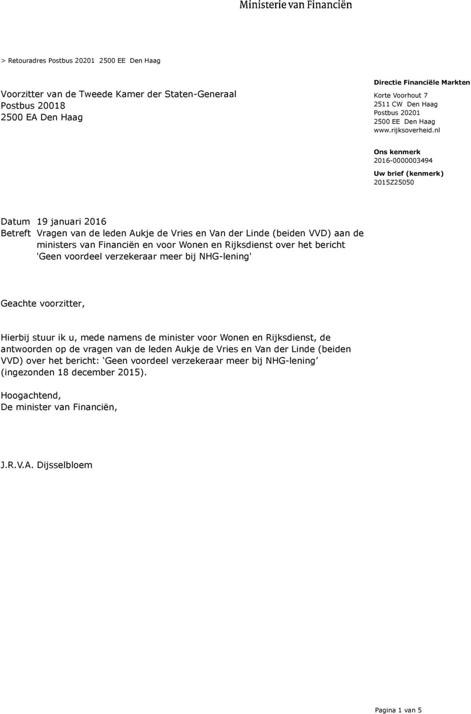 nl Uw brief (kenmerk) 2015Z25050 Datum 19 januari 2016 Betreft Vragen van de leden Aukje de Vries en Van der Linde (beiden VVD) aan de ministers van Financiën en voor Wonen en Rijksdienst over het
