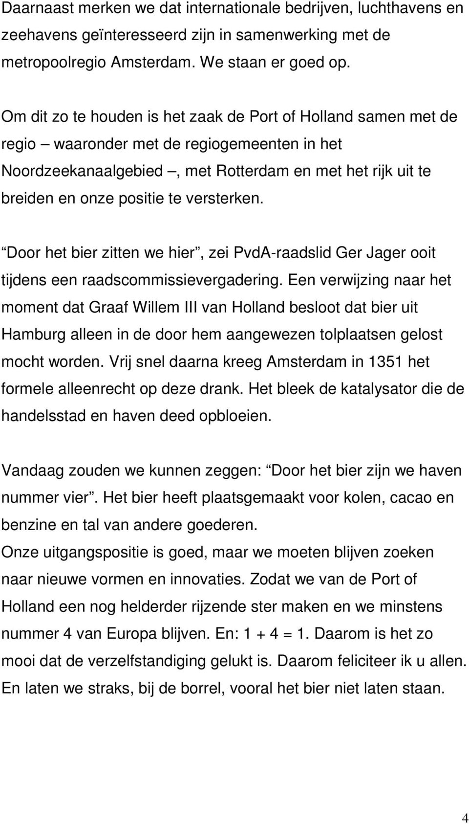 versterken. Door het bier zitten we hier, zei PvdA-raadslid Ger Jager ooit tijdens een raadscommissievergadering.