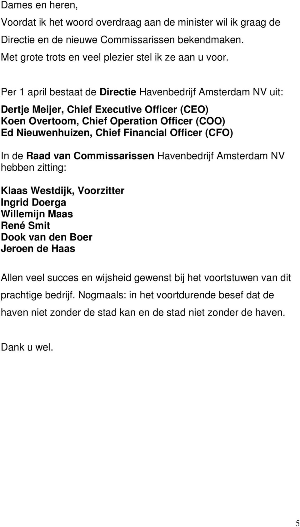 Officer (CFO) In de Raad van Commissarissen Havenbedrijf Amsterdam NV hebben zitting: Klaas Westdijk, Voorzitter Ingrid Doerga Willemijn Maas René Smit Dook van den Boer Jeroen de Haas