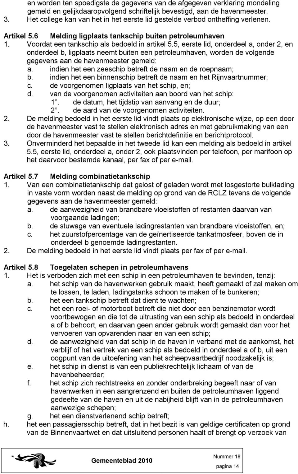 5, eerste lid, onderdeel a, onder 2, en onderdeel b, ligplaats neemt buiten een petroleumhaven, worden de volgende gegevens aan de havenmeester gemeld: a.