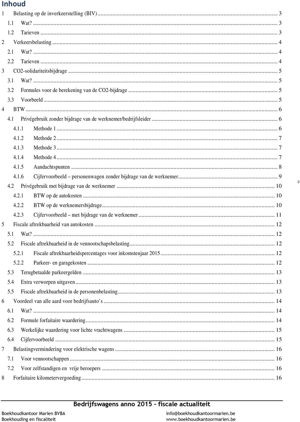 .. 7 4.1.3 Methode 3... 7 4.1.4 Methode 4... 7 4.1.5 Aandachtspunten... 8 4.1.6 Cijfervoorbeeld personenwagen zonder bijdrage van de werknemer... 9 4.2 Privégebruik met bijdrage van de werknemer.