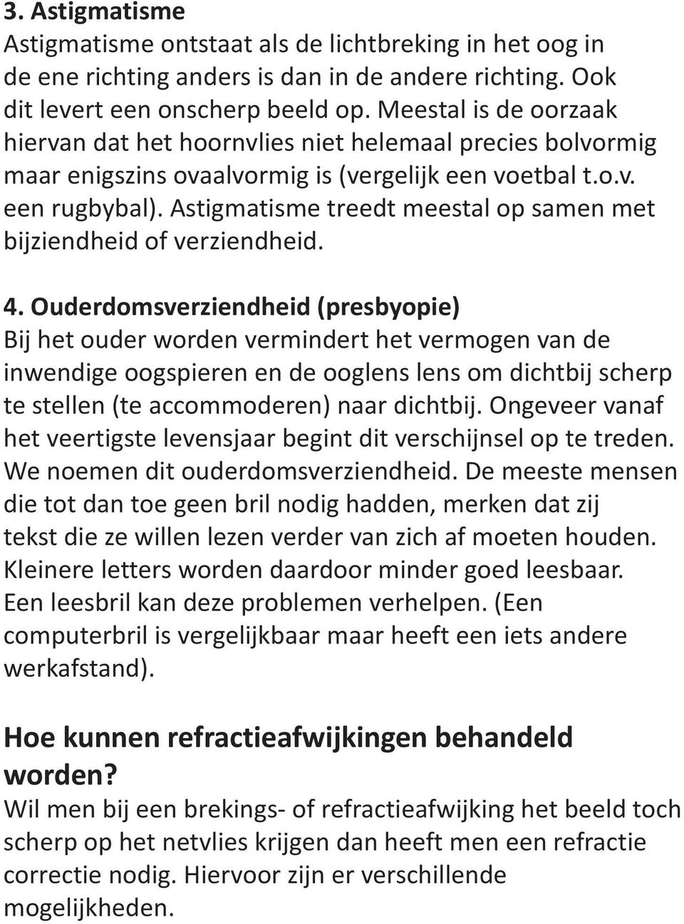 Astigmatisme treedt meestal op samen met bijziendheid of verziendheid. 4.