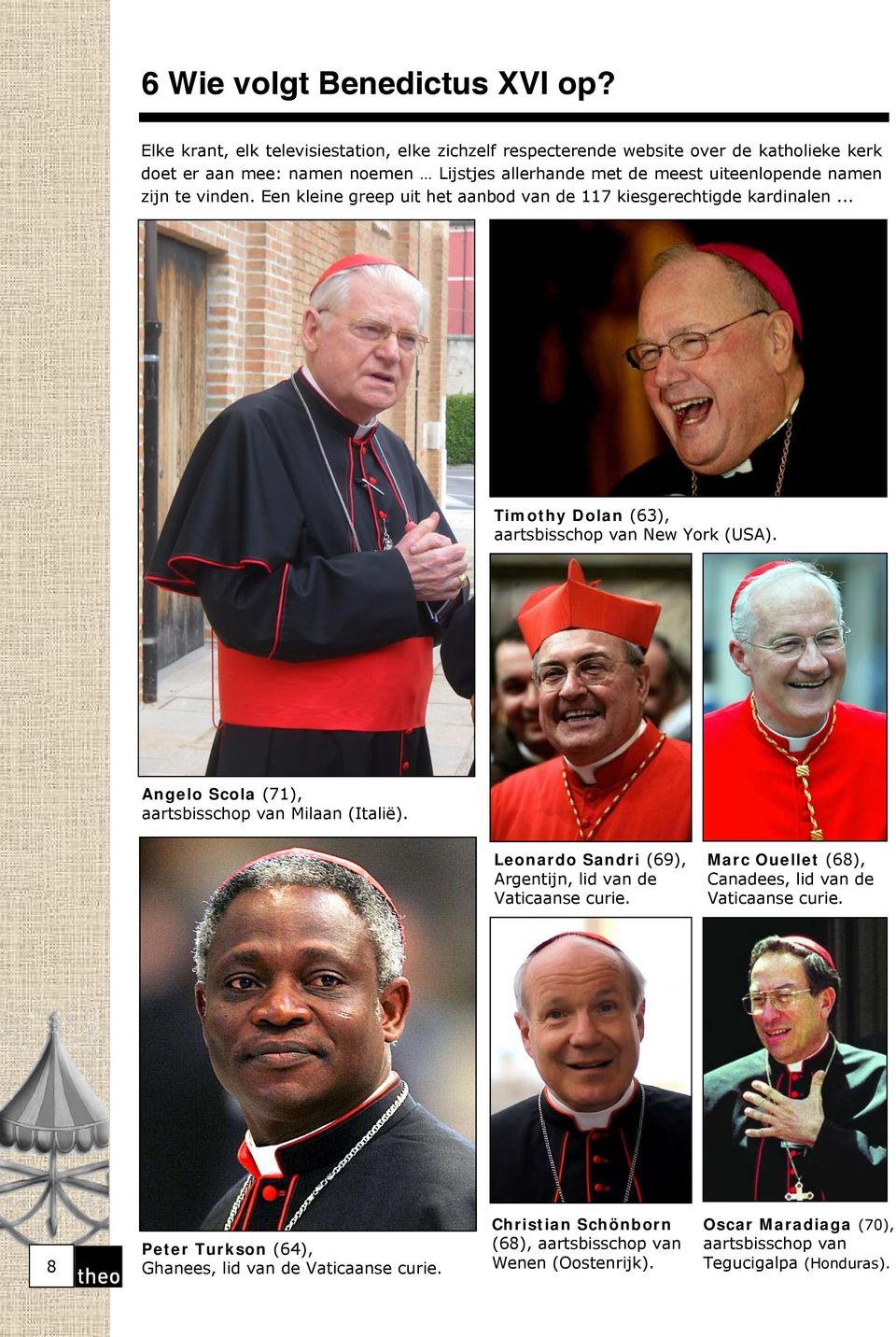 zijn te vinden. Een kleine greep uit het aanbod van de 117 kiesgerechtigde kardinalen... Timothy Dolan (63), aartsbisschop van New York (USA).