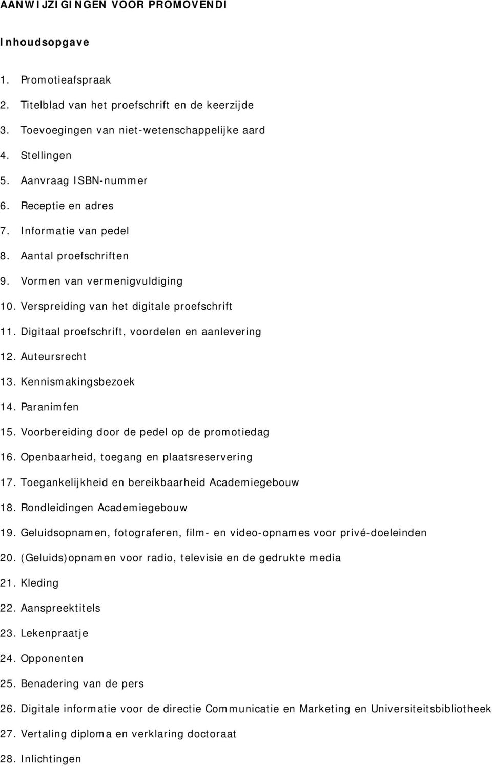 Digitaal proefschrift, voordelen en aanlevering 12. Auteursrecht 13. Kennismakingsbezoek 14. Paranimfen 15. Voorbereiding door de pedel op de promotiedag 16.