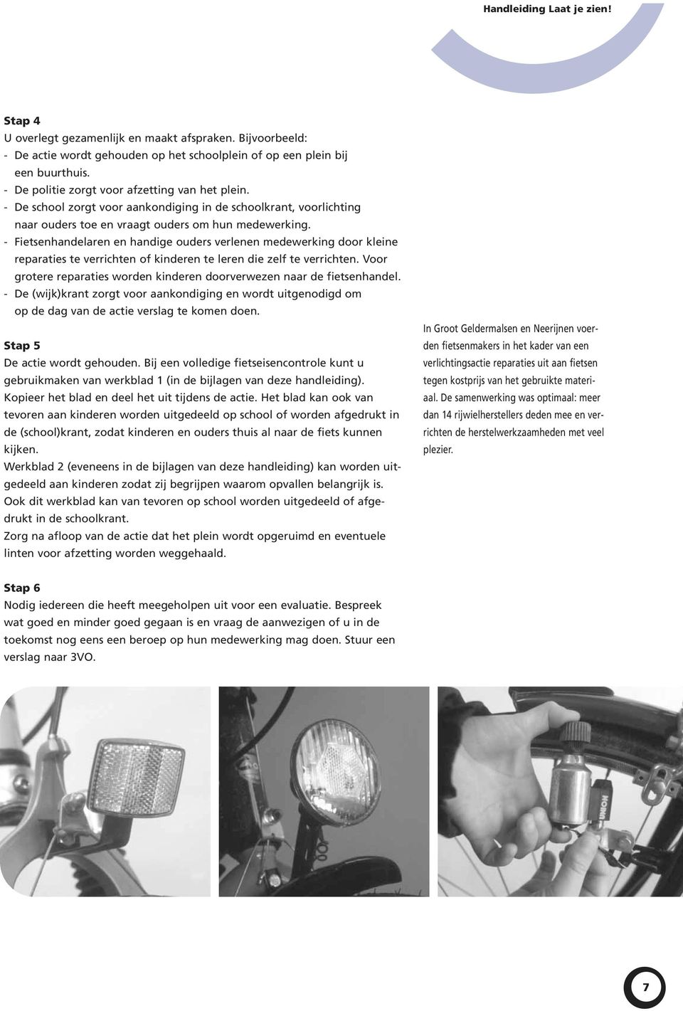 - Fietsenhandelaren en handige ouders verlenen medewerking door kleine reparaties te verrichten of kinderen te leren die zelf te verrichten.