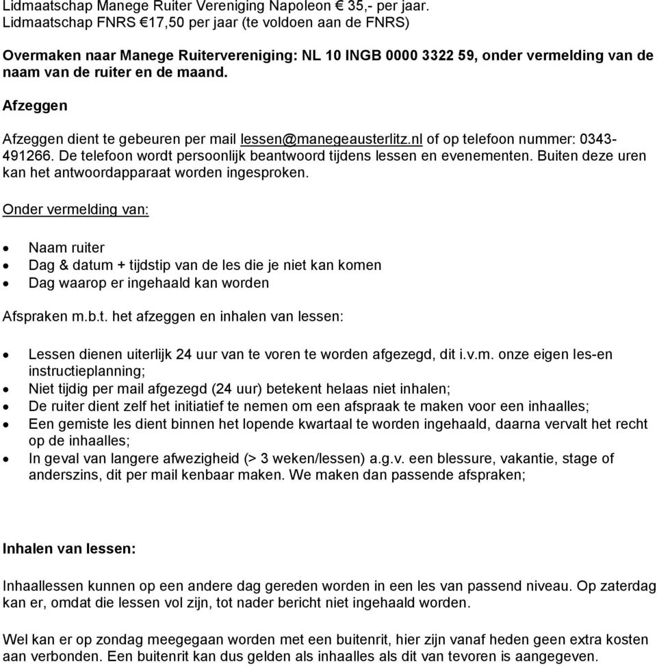 Afzeggen Afzeggen dient te gebeuren per mail lessen@manegeausterlitz.nl of op telefoon nummer: 0343-491266. De telefoon wordt persoonlijk beantwoord tijdens lessen en evenementen.