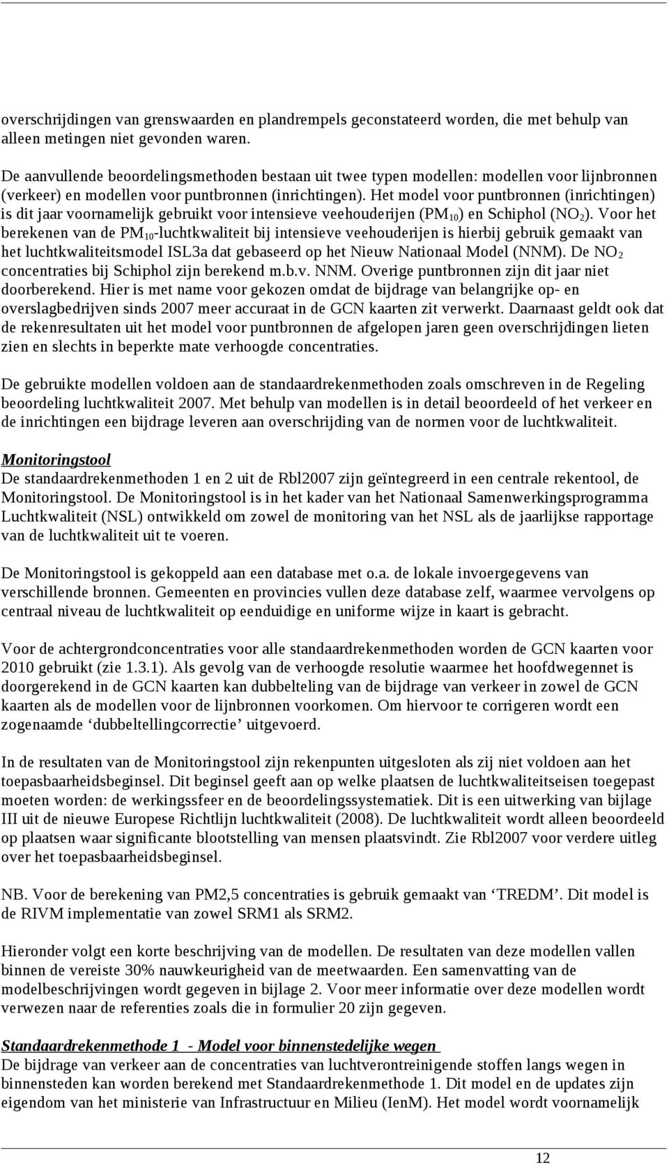 Het model voor puntbronnen (inrichtingen) is dit jaar voornamelijk gebruikt voor intensieve veehouderijen (PM 10 ) en Schiphol (NO 2 ).