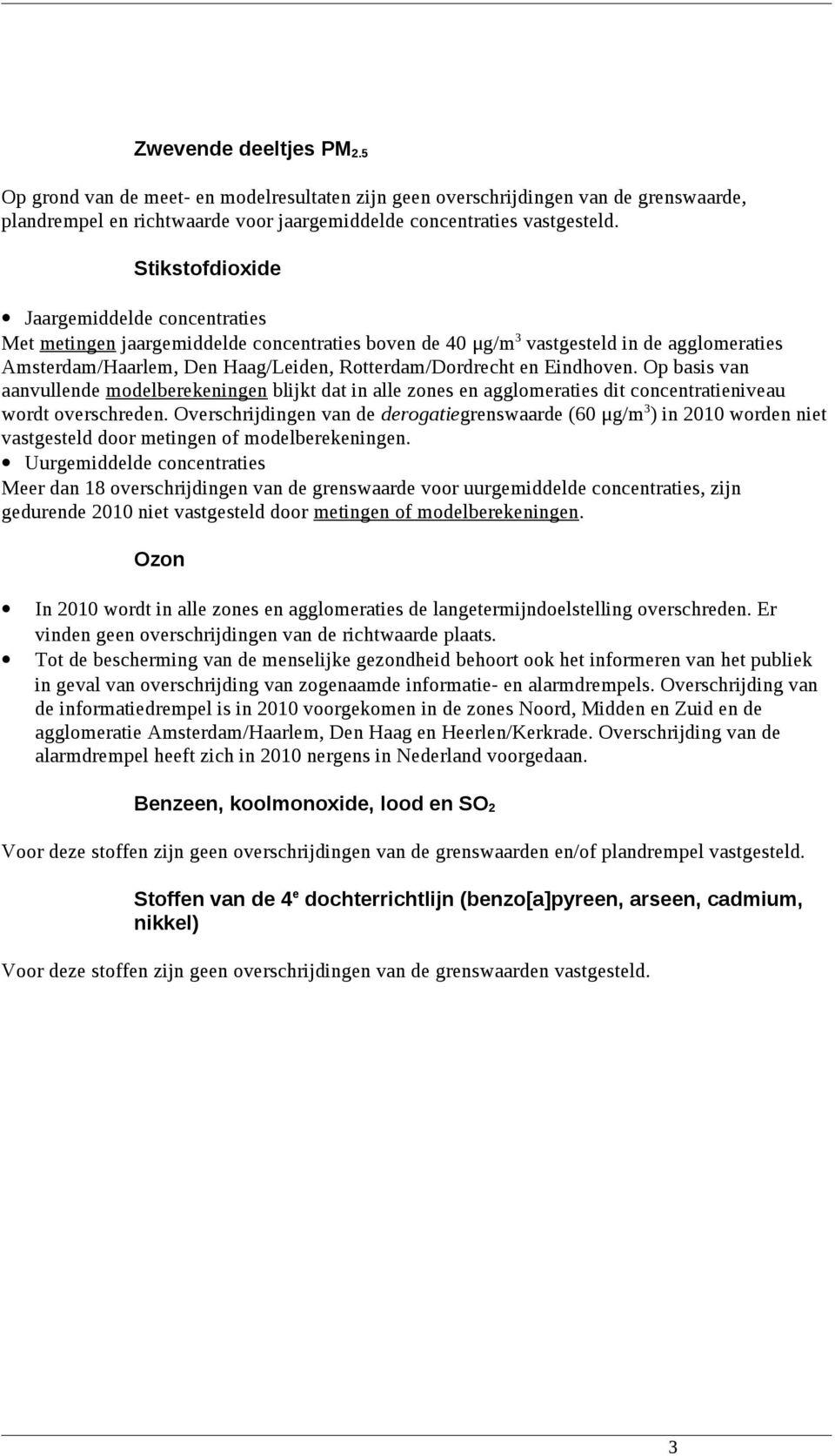 Eindhoven. Op basis van aanvullende modelberekeningen blijkt dat in alle zones en agglomeraties dit concentratieniveau wordt overschreden.