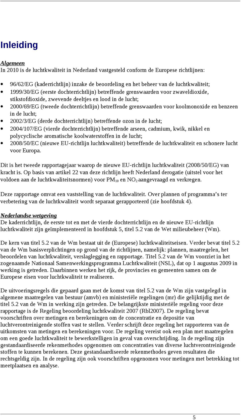 voor koolmonoxide en benzeen in de lucht; 2002/3/EG (derde dochterrichtlijn) betreffende ozon in de lucht; 2004/107/EG (vierde dochterrichtlijn) betreffende arseen, cadmium, kwik, nikkel en