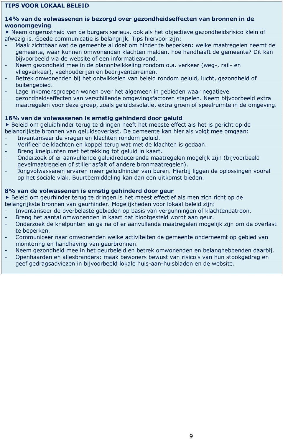 Tips hiervoor zijn: - Maak zichtbaar wat de gemeente al doet om hinder te beperken: welke maatregelen neemt de gemeente, waar kunnen omwonenden klachten melden, hoe handhaaft de gemeente?