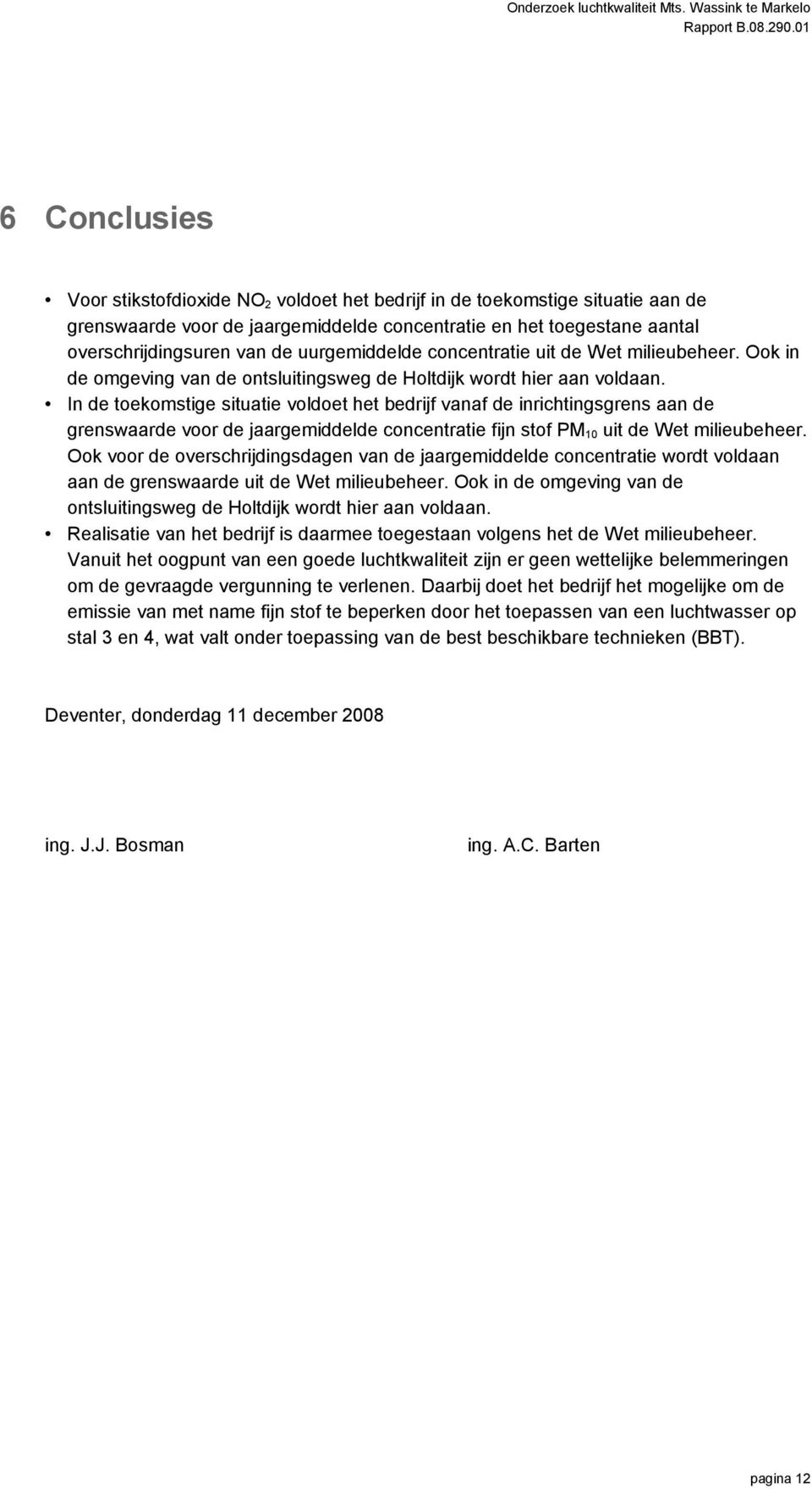 overschrijdingsuren van de uurgemiddelde concentratie uit de Wet milieubeheer. Ook in de omgeving van de ontsluitingsweg de Holtdijk wordt hier aan voldaan.