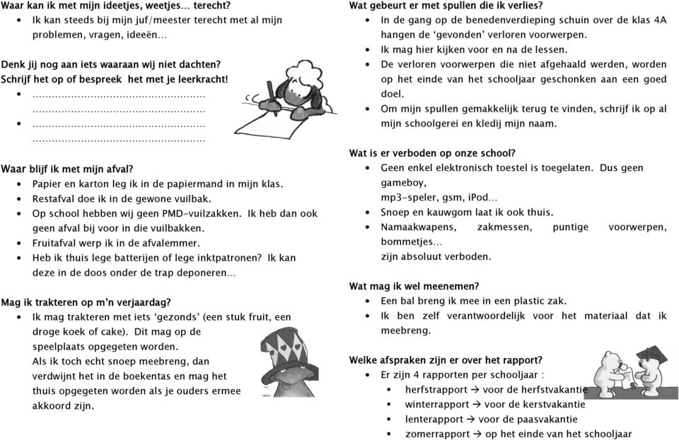 Op school hebben wij geen PMD-vuilzakken. Ik heb dan ook geen afval bij voor in die vuilbakken. Fruitafval werp ik in de afvalemmer. Heb ik thuis lege batterijen of lege inktpatronen?