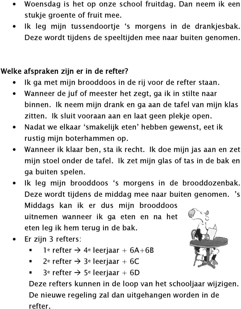 Ik neem mijn drank en ga aan de tafel van mijn klas zitten. Ik sluit vooraan aan en laat geen plekje open. Nadat we elkaar smakelijk eten hebben gewenst, eet ik rustig mijn boterhammen op.