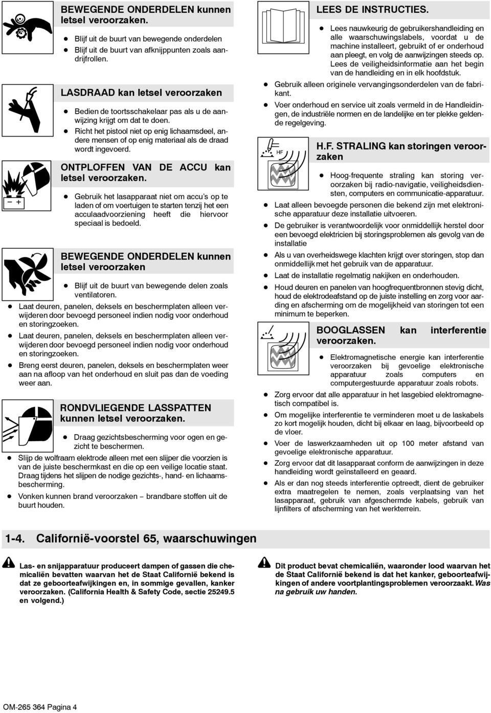 Lees de veiligheidsinformatie aan het begin van de handleiding en in elk hoofdstuk. LASDRAAD kan letsel veroorzaken Gebruik alleen originele vervangingsonderdelen van de fabrikant.