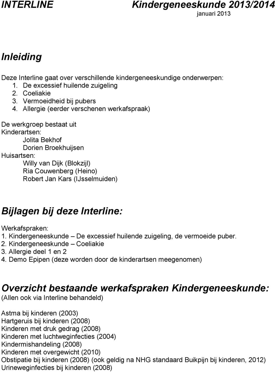 Allergie (eerder verschenen werkafspraak) De werkgroep bestaat uit Kinderartsen: Jolita Bekhof Dorien Broekhuijsen Huisartsen: Willy van Dijk (Blokzijl) Ria Couwenberg (Heino) Robert Jan Kars